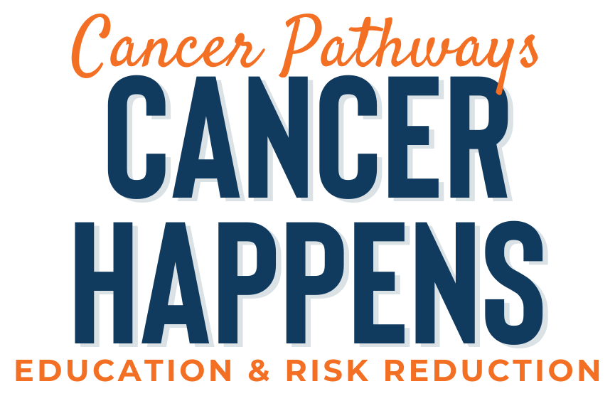 Cancer Pathways: Cancer Happens Education & Risk Reduction